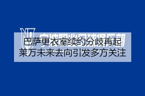 巴萨更衣室续约分歧再起 莱万未来去向引发多方关注 | HTH